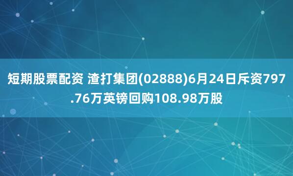 短期股票配资 渣打集团(02888)6月24日斥资797.76万英镑回购108.98万股