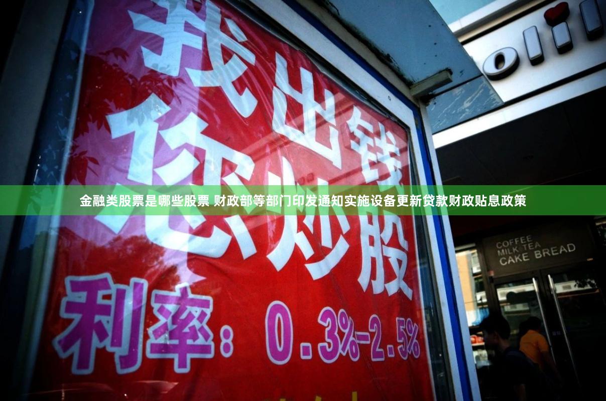 金融类股票是哪些股票 财政部等部门印发通知实施设备更新贷款财政贴息政策