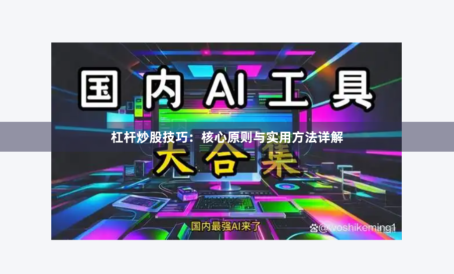 杠杆炒股技巧:核心原则与实用方法详解